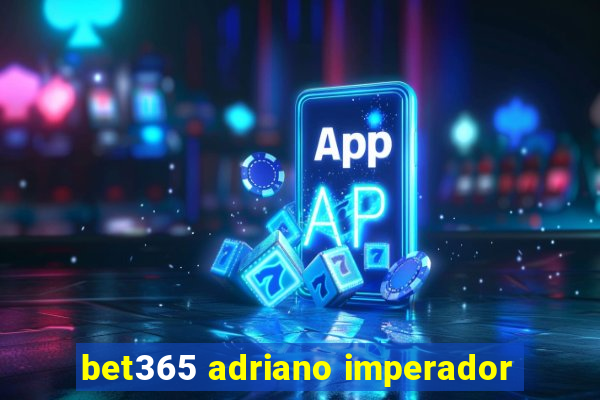 bet365 adriano imperador